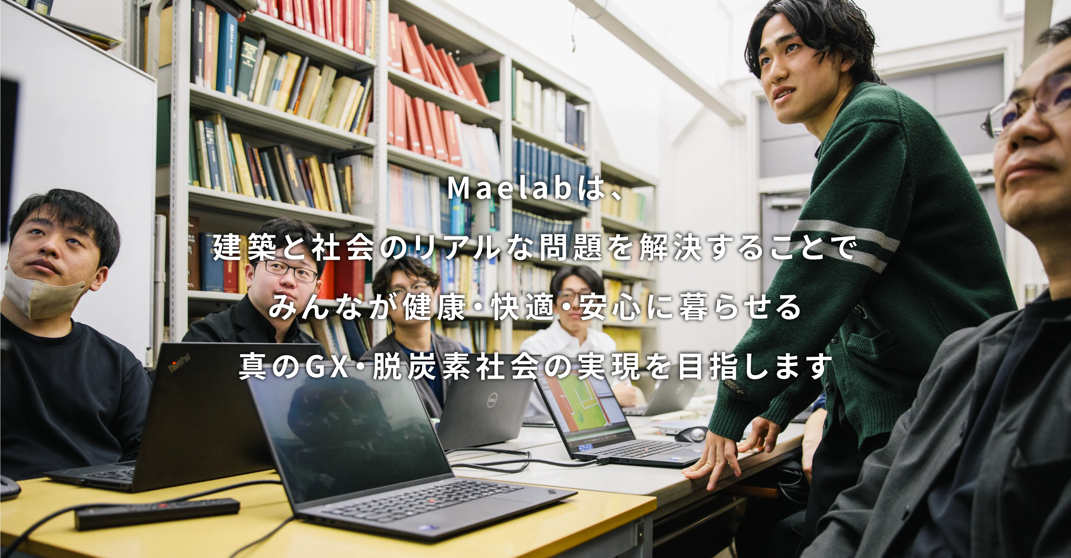 Maelabは、建築と社会のリアルな問題を解決することでみんなが健康・快適・安心に暮らせる真のGX・脱炭素社会の実現を目指します